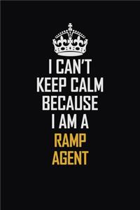 I Can't Keep Calm Because I Am A Ramp Agent