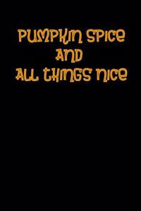 Pumpkin Spice And All Things Nice