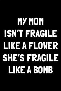 My mom isn't fragile like a flower she's fragile like a bomb