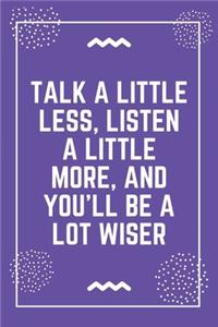 Talk a little less, listen a little more, and you'll be a lot wiser