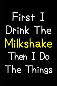First I Drink The Milkshake Then I Do The Things