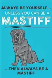 Always Be Yourself Unless You Can Be A Mastiff Then Always Be A Mastiff