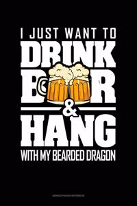 I Just Want To Drink Beer & Hang With My Bearded Dragon