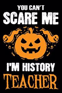 You Can't Scare me i'm a History Teacher
