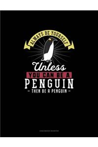 Always Be Yourself Unless You Can Be A Penguin Then Be A Penguin