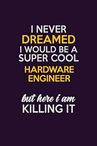 I Never Dreamed I Would Be A Super cool Hardware Engineer But Here I Am Killing It