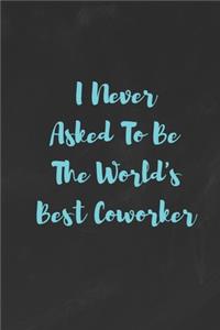 I Never Asked To Be The World's Best Coworker