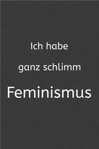 Ich habe ganz schlimm Feminismus