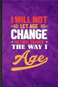 I Will Not Let Age Change Me I Will Change the Way I Age