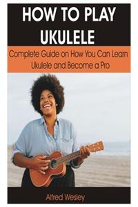 How to Play Ukulele