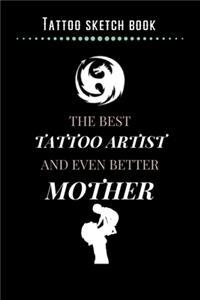 Tattoo Sketch Book - The Best Tattoo Artist And Even Better Mother
