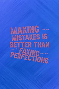 Making Mistakes Is Better Than Faking Perfections