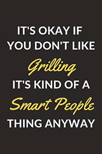 It's Okay If You Don't Like Grilling It's Kind Of A Smart People Thing Anyway