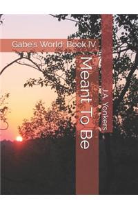 Meant To Be: Gabe's World: Book IV