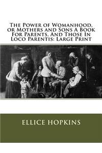 The Power of Womanhood, or Mothers and Sons A Book For Parents, And Those In Loco Parentis