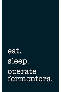 Eat. Sleep. Operate Fermenters. - Lined Notebook