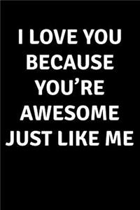 I Love You Because You're Awesome Just Like Me