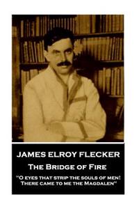 James Elroy Flecker - The Bridge of Fire