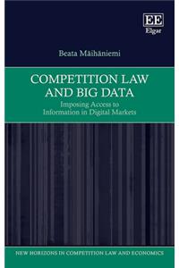 Competition Law and Big Data: Imposing Access to Information in Digital Markets (New Horizons in Competition Law and Economics series)