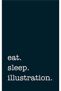 Eat. Sleep. Illustration. - Lined Notebook