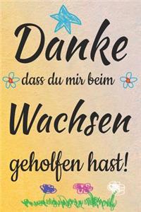 Danke dass du mir beim Wachsen geholfen hast