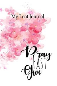 My Lent Journal - Pray Fast Give