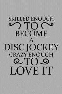 Skilled Enough to Become a Disc Jockey Crazy Enough to Love It