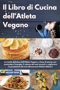 Il Libro di Cucina dell'Atleta Vegano I Vegan Athlete's Cookbook (Italian Edition)