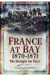 France at Bay 1870-1871: the Struggle for Paris
