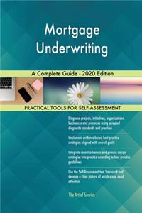 Mortgage Underwriting A Complete Guide - 2020 Edition