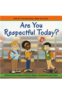 Are You Respectful Today?: Becoming a Better You!