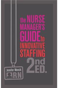 Nurse Manager's Guide to Innovative Staffing, Second Edition