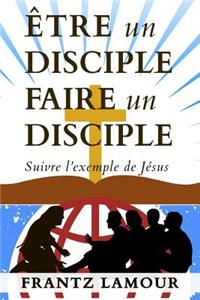 Être Un Disciple Faire Un Disciple