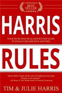 Harris Rules: Your No-Bs Practical Step by Step Guide to Finally Become Rich and Free