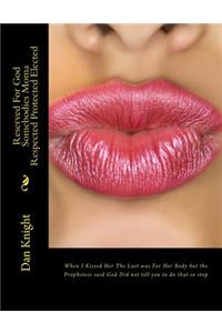 Reserved for God Somebodies Moma Respected Protected Elected: When I Kissed Her the Lust Was for Her Body But the Prophetess Said God Did Not Tell You to Do That So Stop