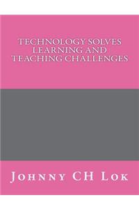 Technology Solves Learning and Teaching Challenges