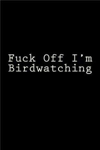 Fuck Off I'm Birdwatching
