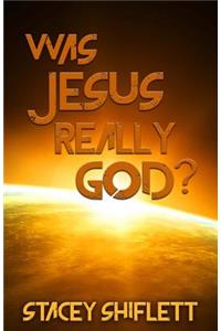 Was Jesus Really God?