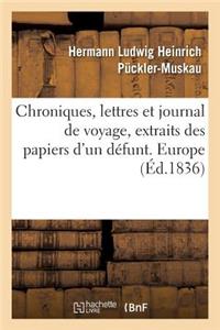 Chroniques, Lettres Et Journal de Voyage, Extraits Des Papiers d'Un Défunt. Europe