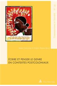 Ecrire Et Penser Le Genre En Contextes Postcoloniaux