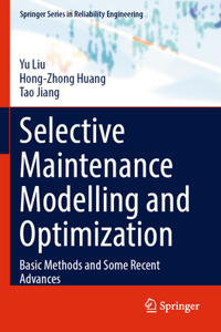 Selective Maintenance Modelling and Optimization: Basic Methods and Some Recent Advances