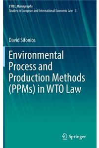 Environmental Process and Production Methods (Ppms) in Wto Law