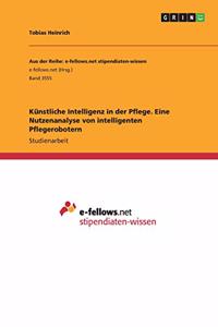 Künstliche Intelligenz in der Pflege. Eine Nutzenanalyse von intelligenten Pflegerobotern