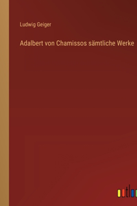 Adalbert von Chamissos sämtliche Werke