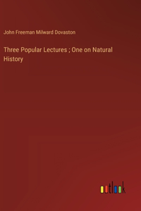 Three Popular Lectures; One on Natural History