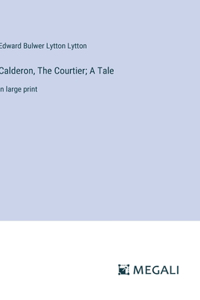 Calderon, The Courtier; A Tale