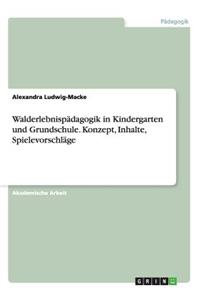 Walderlebnispädagogik in Kindergarten und Grundschule. Konzept, Inhalte, Spielevorschläge