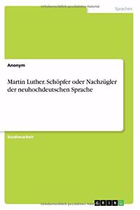 Martin Luther. Schöpfer oder Nachzügler der neuhochdeutschen Sprache
