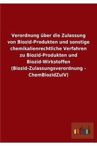 Verordnung über die Zulassung von Biozid-Produkten und sonstige chemikalienrechtliche Verfahren zu Biozid-Produkten und Biozid-Wirkstoffen (Biozid-Zulassungsverordnung - ChemBiozidZulV)