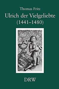 Ulrich Der Vielgeliebte: Ein Wurttembergischer Graf Im Herbst Des Mittelalters. Zur Geschichte Der Wurttembergischen Politik Im Spannungsfeld Z